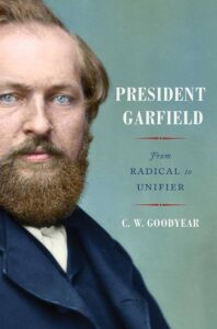 'President Garfield: From Radical to Unifier' by C.W. Goodyear.